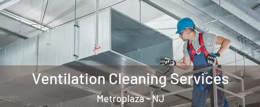 Ventilation Cleaning Services Metroplaza - NJ