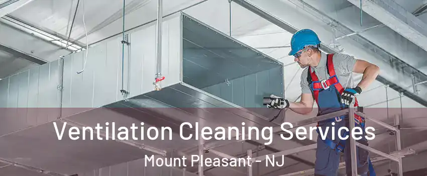 Ventilation Cleaning Services Mount Pleasant - NJ