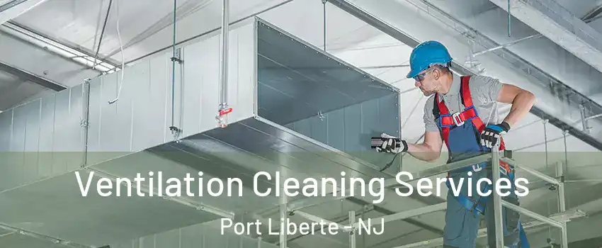 Ventilation Cleaning Services Port Liberte - NJ