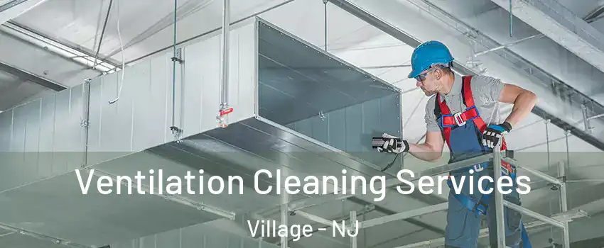 Ventilation Cleaning Services Village - NJ