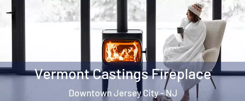 Vermont Castings Fireplace Downtown Jersey City - NJ