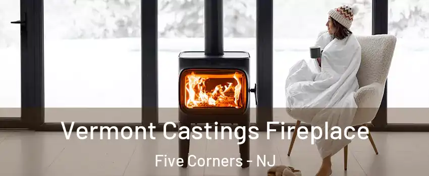 Vermont Castings Fireplace Five Corners - NJ