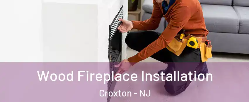 Wood Fireplace Installation Croxton - NJ