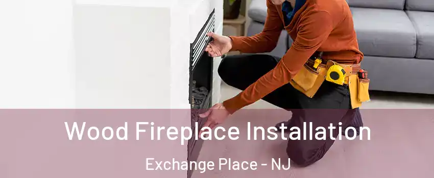 Wood Fireplace Installation Exchange Place - NJ