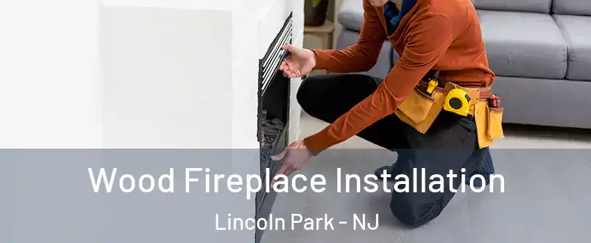 Wood Fireplace Installation Lincoln Park - NJ