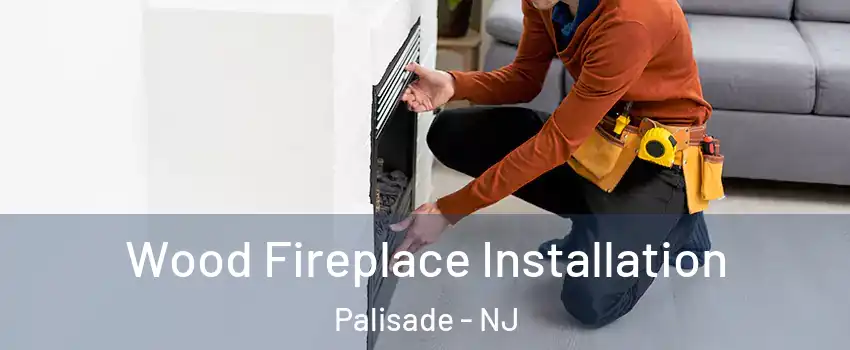 Wood Fireplace Installation Palisade - NJ