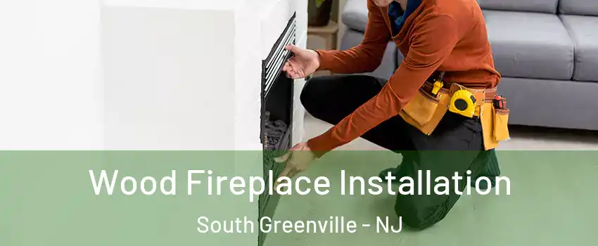 Wood Fireplace Installation South Greenville - NJ