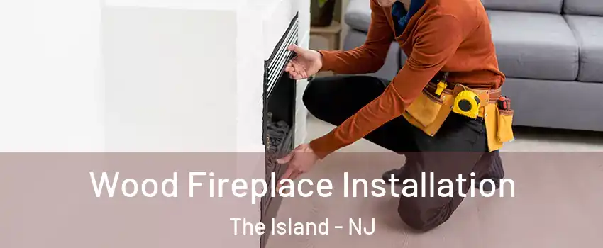 Wood Fireplace Installation The Island - NJ