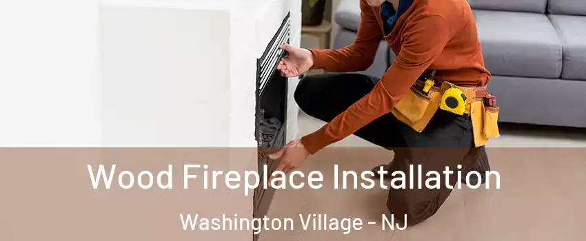 Wood Fireplace Installation Washington Village - NJ