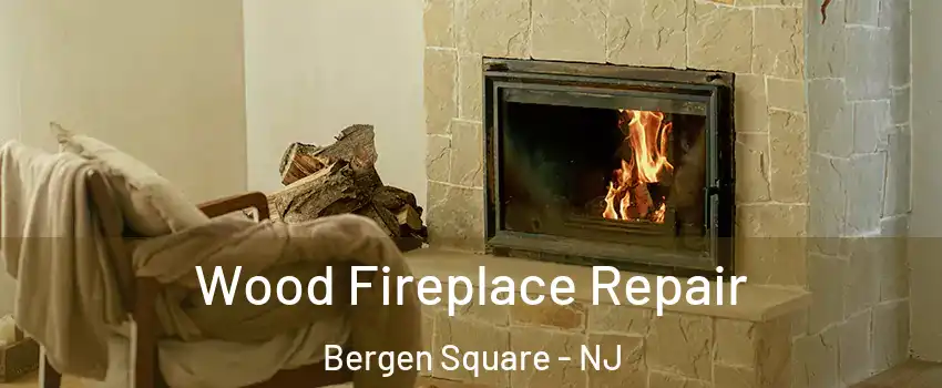 Wood Fireplace Repair Bergen Square - NJ