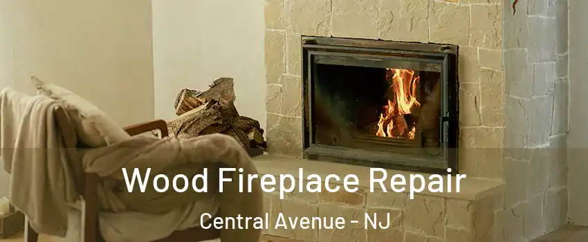 Wood Fireplace Repair Central Avenue - NJ