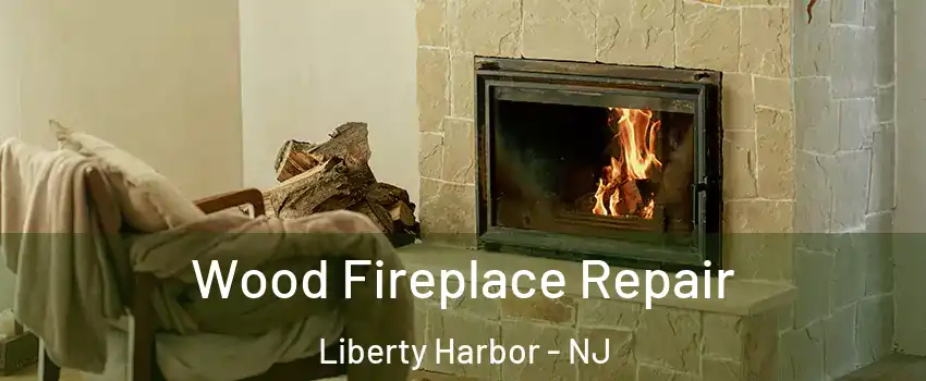 Wood Fireplace Repair Liberty Harbor - NJ