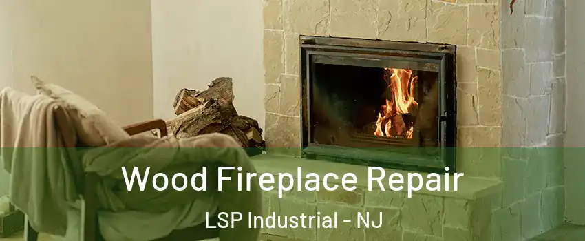 Wood Fireplace Repair LSP Industrial - NJ