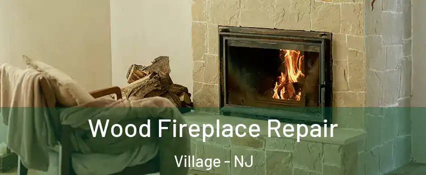 Wood Fireplace Repair Village - NJ