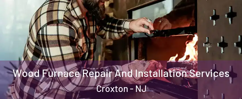 Wood Furnace Repair And Installation Services Croxton - NJ