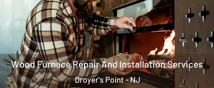 Wood Furnace Repair And Installation Services Droyer's Point - NJ