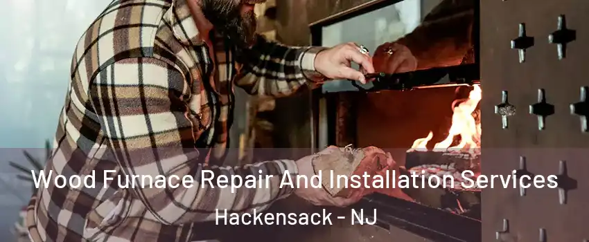 Wood Furnace Repair And Installation Services Hackensack - NJ