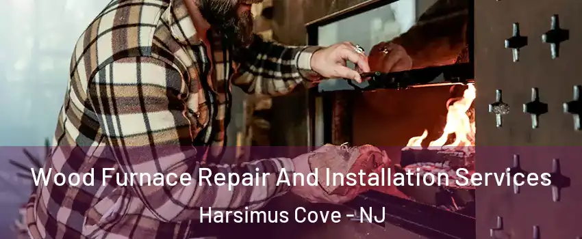 Wood Furnace Repair And Installation Services Harsimus Cove - NJ