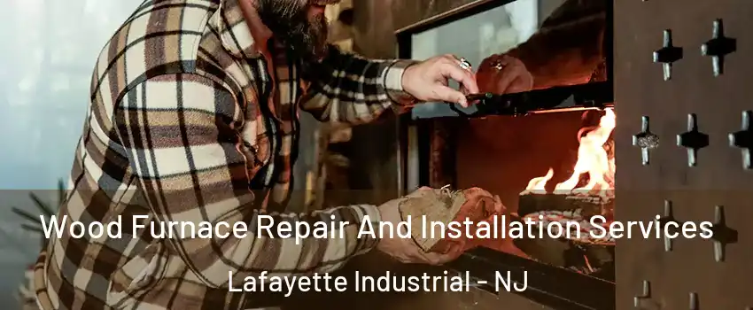 Wood Furnace Repair And Installation Services Lafayette Industrial - NJ