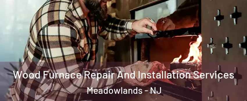 Wood Furnace Repair And Installation Services Meadowlands - NJ