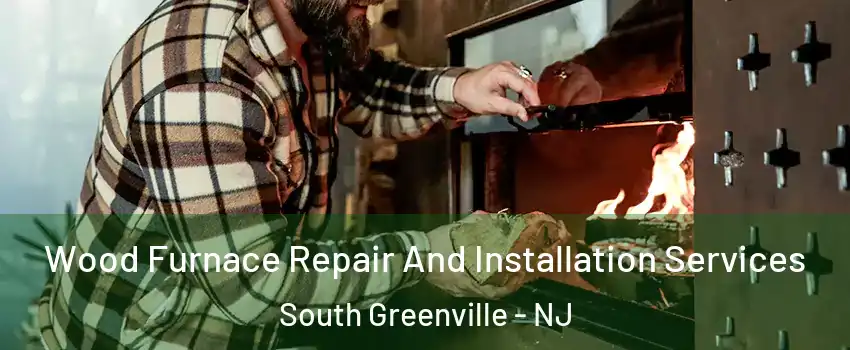 Wood Furnace Repair And Installation Services South Greenville - NJ