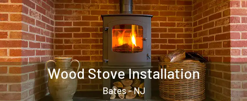 Wood Stove Installation Bates - NJ