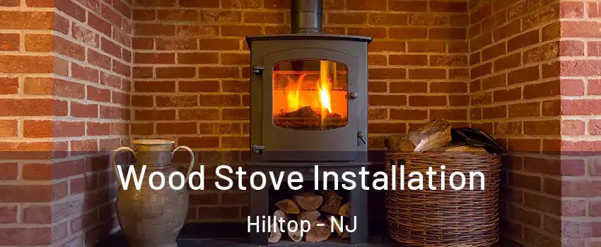 Wood Stove Installation Hilltop - NJ