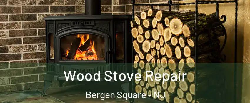 Wood Stove Repair Bergen Square - NJ